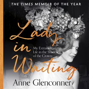 Cover Art for 9781529344172, Lady in Waiting: My Extraordinary Life in the Shadow of the Crown by Anne Glenconner