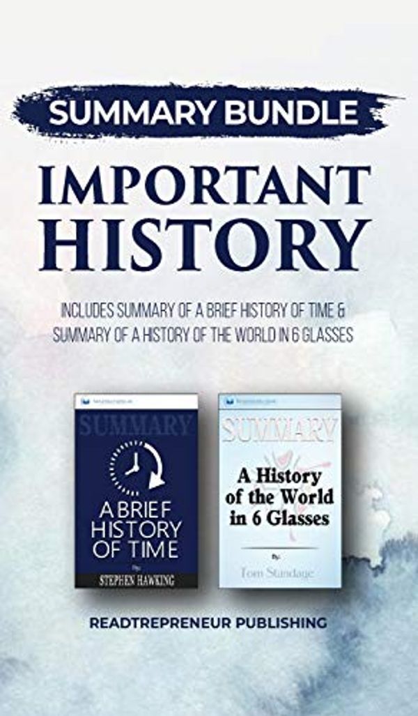 Cover Art for 9781690401629, Summary Bundle: Important History | Readtrepreneur Publishing: Includes Summary of A Brief History of Time & Summary of A History of the World in 6 Glasses by Readtrepreneur Publishing