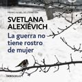 Cover Art for 9788466338844, La Guerra No Tiene Rostro de Mujer/The Unwomanly Face of War: An Oral History of Women in World War II by Svetlana Alexievich