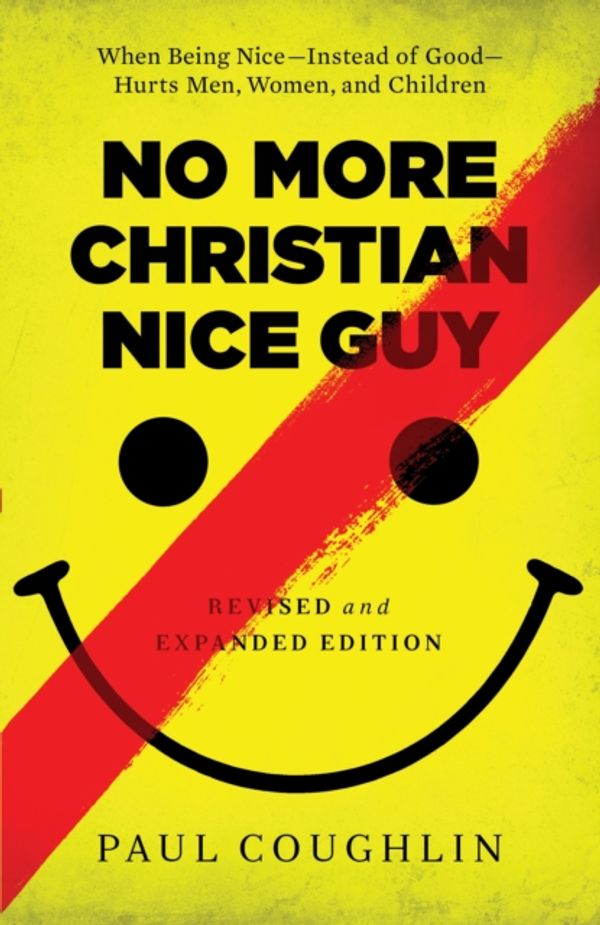 Cover Art for 9780764212680, No More Christian Nice Guy: When Being Nice--Instead of Good--Hurts Men, Women, and Children by Paul Coughlin