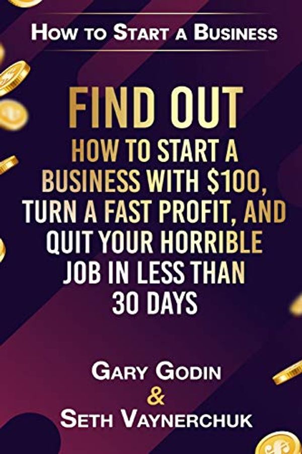 Cover Art for 9781687287397, Find Out How to Start a Business with $100.00, Turn a Fast Profit, and Quit Your Horrible Job in Less Than 30 Days: Using the Teach, Trade and Touch Method by Seth Vaynerchuk, Gary Godin
