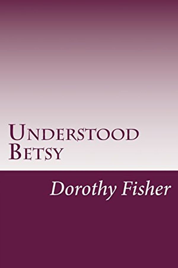 Cover Art for 9781500525712, Understood Betsy by Dorothy Canfield Fisher