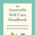 Cover Art for 9781615195435, The Ayurvedic Self-Care Handbook: Holistic Healing Rituals for Every Day and Season by Sarah Kucera