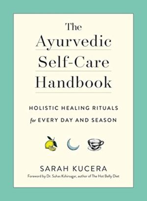 Cover Art for 9781615195435, The Ayurvedic Self-Care Handbook: Holistic Healing Rituals for Every Day and Season by Sarah Kucera