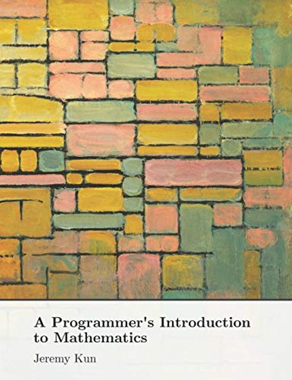 Cover Art for 9798625373425, A Programmer's Introduction to Mathematics: Second Edition by Jeremy Kun