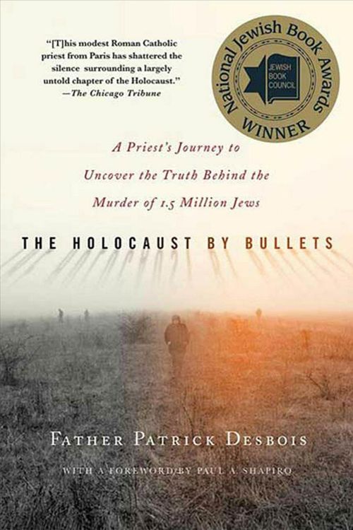 Cover Art for 9780230617575, The Holocaust by Bullets by Father Patrick Desbois