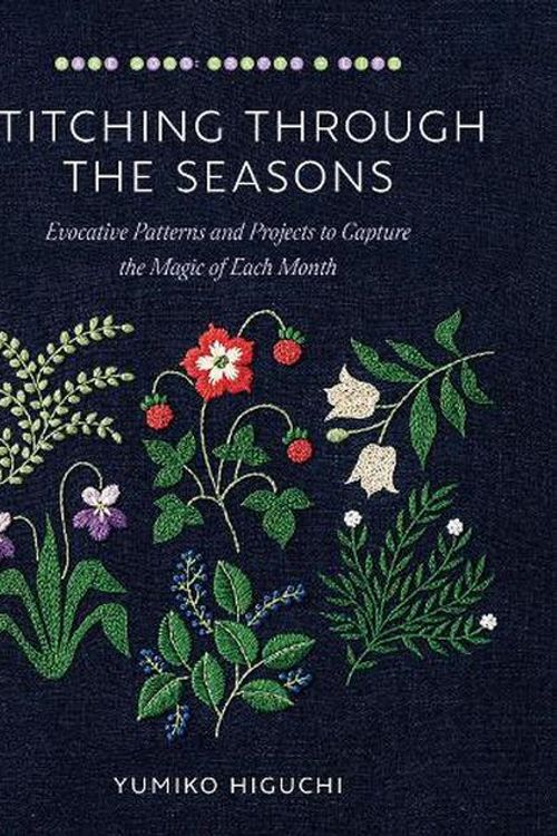 Cover Art for 9781645471837, Stitching through the Seasons: Evocative Patterns and Projects to Capture the Magic of Each Month by Yumiko Higuchi