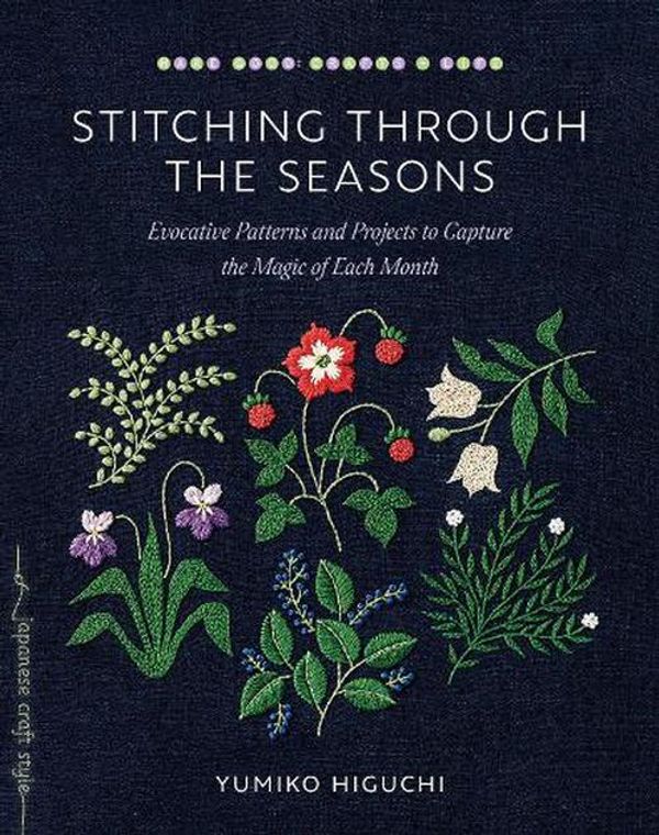 Cover Art for 9781645471837, Stitching through the Seasons: Evocative Patterns and Projects to Capture the Magic of Each Month by Yumiko Higuchi