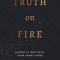 Cover Art for B098TTC9LQ, Truth On Fire: Gazing at God Until Your Heart Sings by Adam Ramsey