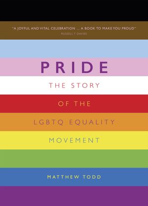 Cover Art for 9781787396869, Pride: The Story of the LGBTQ Equality Movement by Matthew Todd