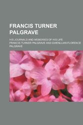 Cover Art for 9780217836968, Francis Turner Palgrave; His Journals and Memories of His Life by Francis Turner Palgrave