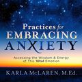 Cover Art for B0891XC7SN, Practices for Embracing Anxiety: Accessing the Wisdom and Energy of This Vital Emotion by Karla McLaren MEd