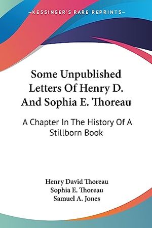 Cover Art for 9781430495307, Some Unpublished Letters of Henry D. and Sophia E. Thoreau by Henry David Thoreau