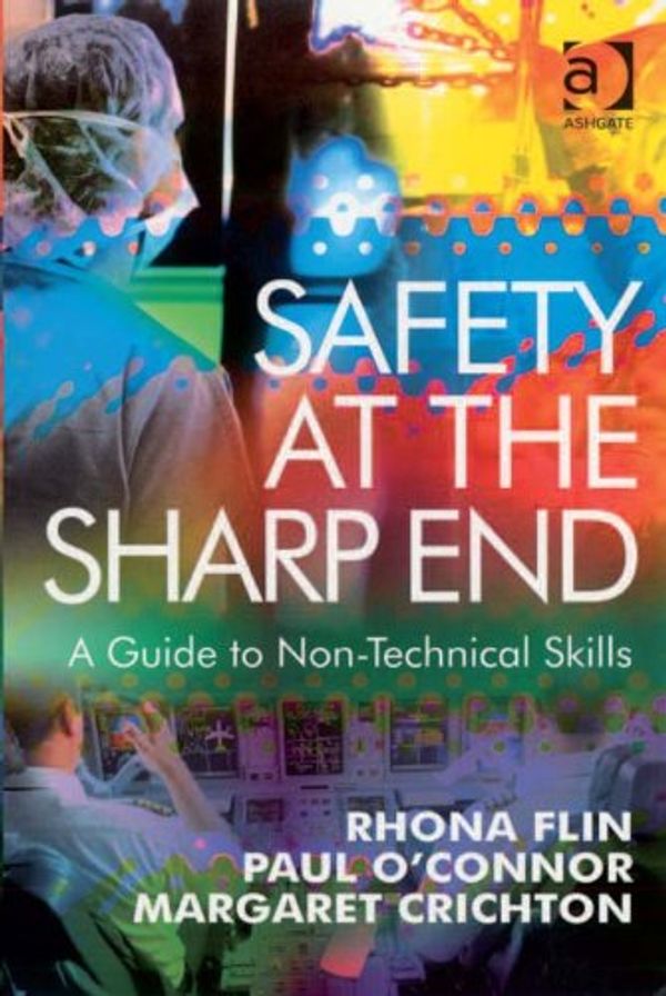 Cover Art for B00E8GOO3G, Safety at the Sharp End: A Guide to Non-Technical Skills by Rhona Flin
