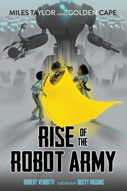 Cover Art for 9781481405584, Rise of the Robot ArmyMiles Taylor and the Golden Cape by Robert Venditti