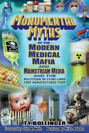 Cover Art for 9780978806576, Monumental Myths of the Modern Medical Mafia and Mainstream Media and the Multitude of Lying Liars That Manufactured Them by Ty M. Bollinger