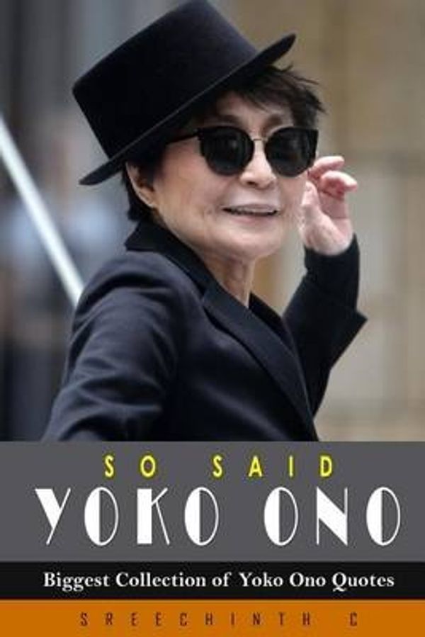 Cover Art for 9781530830299, So Said Yoko OnoBiggest Collection of Yoko Ono Quotes by Sreechinth C