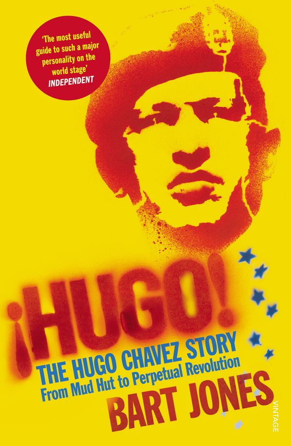 Cover Art for 9780099520528, Hugo!: The Hugo Chávez Story from Mud Hut to Perpetual Revolution by Bart Jones