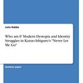 Cover Art for 9783346155993, Who am I? Modern Dystopia and Identity Struggles in Kazuo Ishiguro's "Never Let Me Go" by Julia Rabbe
