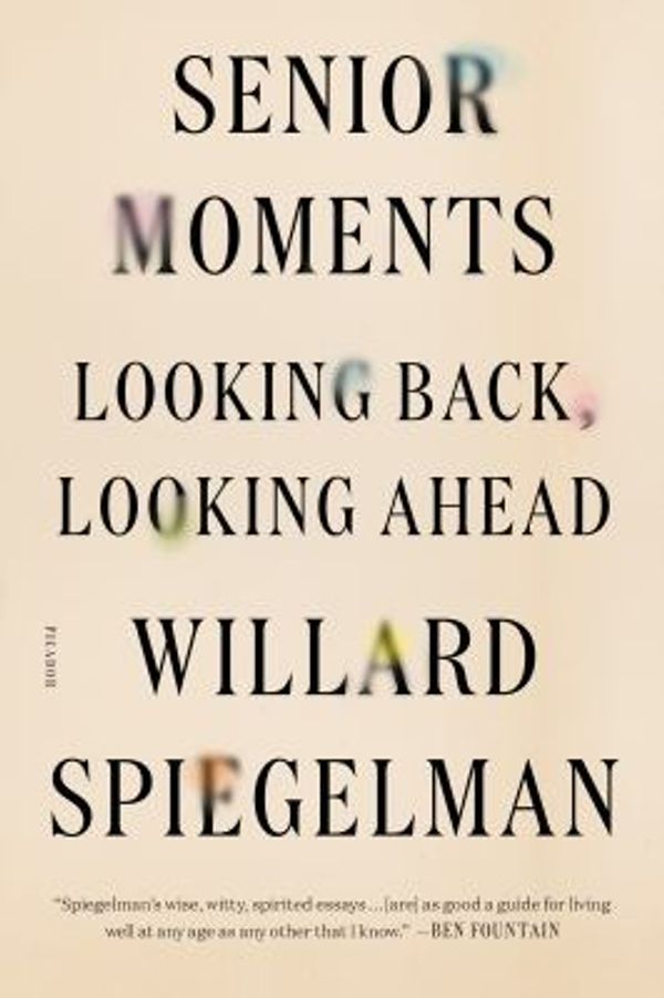 Cover Art for 9781250141187, Senior Moments: Looking Back, Looking Ahead by Professor Willard Spiegelman