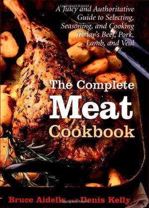Cover Art for 9780618135127, The Complete Meat Cookbook: A Juicy and Authoritative Guide to Selecting, Seasoning, and Cooking Today’s Beef, Pork, Lamb, and Veal by Denis Kelly, Bruce Aidells