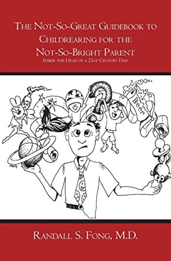 Cover Art for 9781419640605, The Not-so-great Guidebook to Childrearing for the Not-so-bright Parent: Inside the Head of a 21st Century Dad by Randall S. Fong