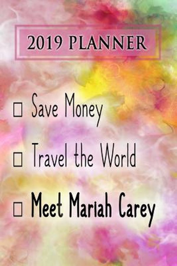 Cover Art for 9781726893756, 2019 Planner: Save Money, Travel The World, Meet Mariah Carey: Mariah Carey 2019 Planner by Dainty Diaries