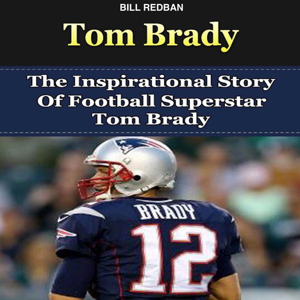 Cover Art for B017ODNHUU, Tom Brady: The Inspirational Story of Football Superstar Tom Brady (Unabridged) by Unknown