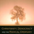 Cover Art for 9780718892173, Christianity, Democracy, and the Radical Ordinary by Stanley Hauerwas, Roman Coles