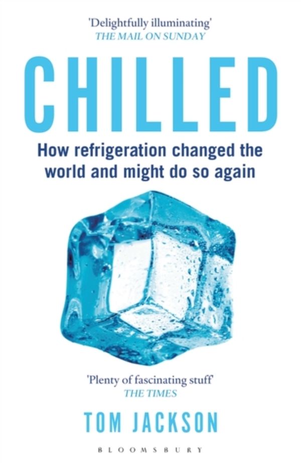 Cover Art for 9781472911445, Chilled: How Refrigeration Changed the World and Might Do So Again by Tom Jackson