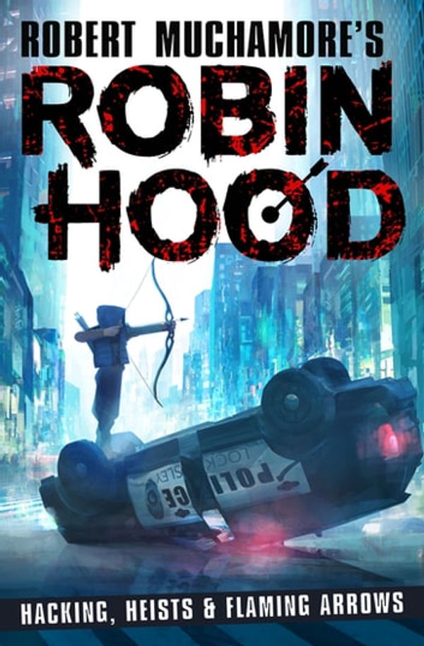 Cover Art for 9781471408625, Robin Hood: Hacking, Heists & Flaming Arrows by Robert Muchamore