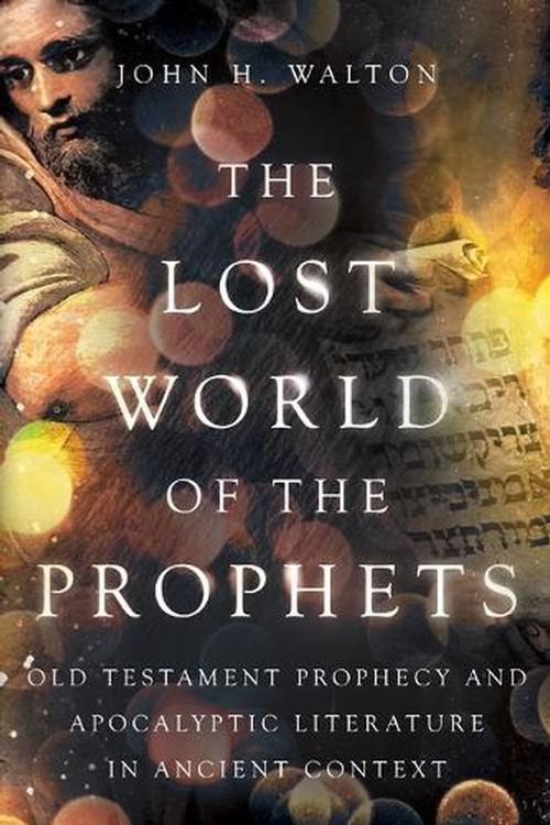 Cover Art for 9781514004890, The Lost World of the Prophets: Old Testament Prophecy and Apocalyptic Literature in Ancient Contexts by Walton, John H