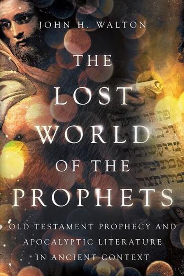 Cover Art for 9781514004890, The Lost World of the Prophets: Old Testament Prophecy and Apocalyptic Literature in Ancient Contexts by Walton, John H