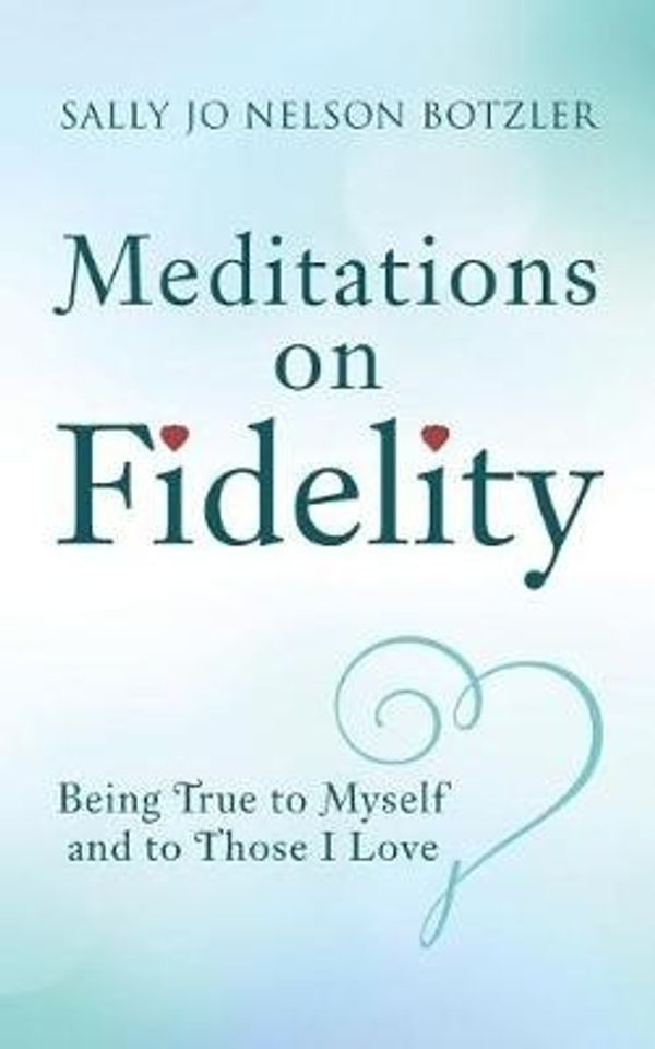 Cover Art for 9781512792201, Meditations on FidelityBeing True to Myself and to Those I Love by Sally Jo Nelson Botzler