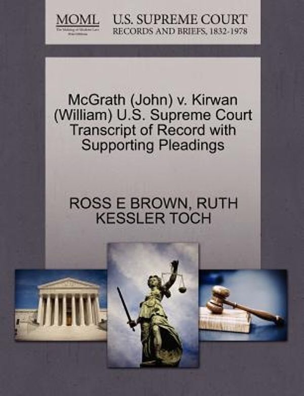 Cover Art for 9781270573067, McGrath (John) V. Kirwan (William) U.S. Supreme Court Transcript of Record with Supporting Pleadings by Ross E. Brown, Ruth Kessler Toch