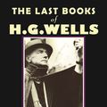 Cover Art for 9781939681072, The Last Books of H.G. Wells by H G Wells
