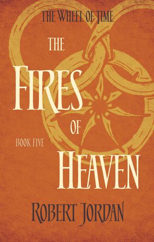 Cover Art for 9780356503868, The Fires Of Heaven: Book 5 of the Wheel of Time by Robert Jordan
