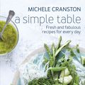 Cover Art for 9781743365397, A Simple TableFresh and Fabulous Recipes for Every Day by Michele Cranston