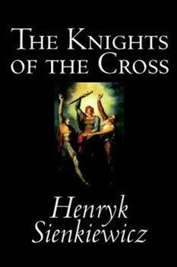 Cover Art for 1230000114561, The Knights of the Cross by Henryk Sienkiewicz