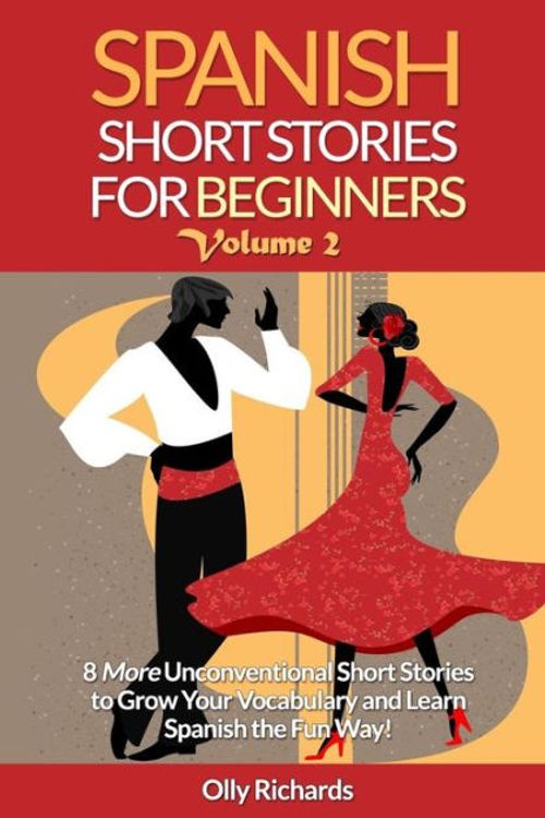 Cover Art for 9781522741008, Spanish Short Stories For Beginners Volume 2: 8 More Unconventional Short Stories to Grow Your Vocabulary and Learn Spanish the Fun Way! by Olly Richards