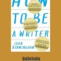 Cover Art for 9781525224386, How to be a Writer: Who Smashes Deadlines, Crushes Editors and Lives in a Solid Gold Hovercraft by John Birmingham