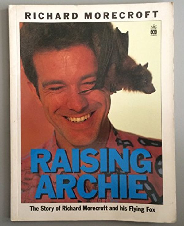 Cover Art for 9780731802548, Raising Archie: The Story Of Richard Morecroft And His Flying Fox by Richard Morecroft