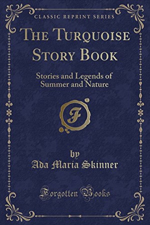 Cover Art for 9781333611118, The Turquoise Story Book: Stories and Legends of Summer and Nature (Classic Reprint) by Ada Maria Skinner