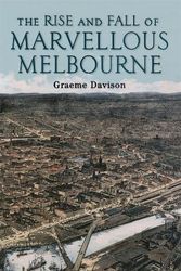 Cover Art for 9780522851236, The Rise And Fall Of Marvellous Melbourne by Graeme Davison
