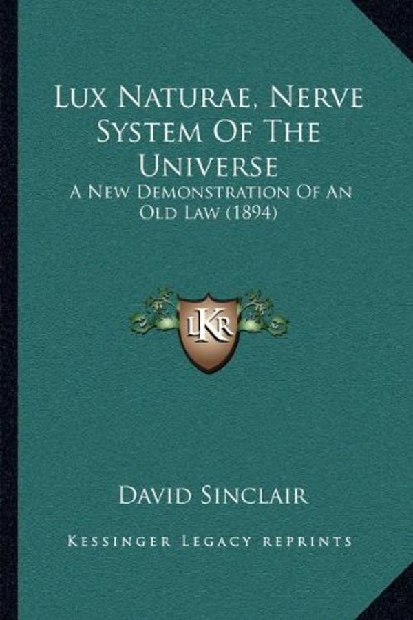Cover Art for 9781166968649, Lux Naturae, Nerve System of the Universe: A New Demonstration of an Old Law (1894) by David Sinclair