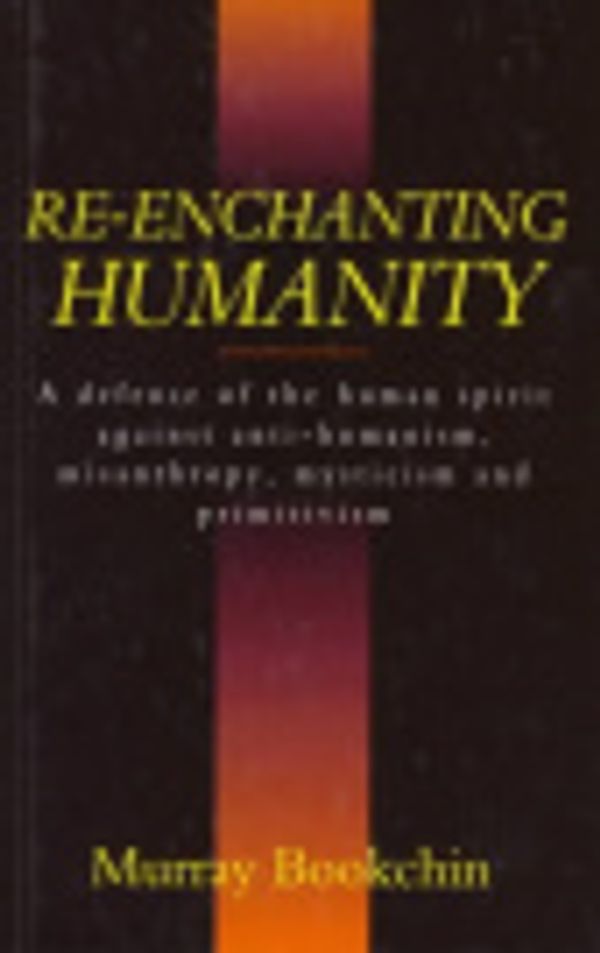 Cover Art for 9780304328437, Re-Enchanting Humanity: A Defense of the Human Spirit Against Antihumanism, Misanthropy, Mysticism, and Primitivism (Cassell Global Issues Series) by Murray Bookchin