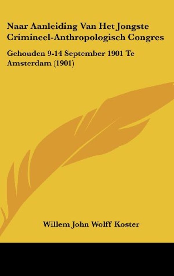 Cover Art for 9781162444604, Naar Aanleiding Van Het Jongste Crimineel-Anthropologisch Congres by Willem John Wolff Koster