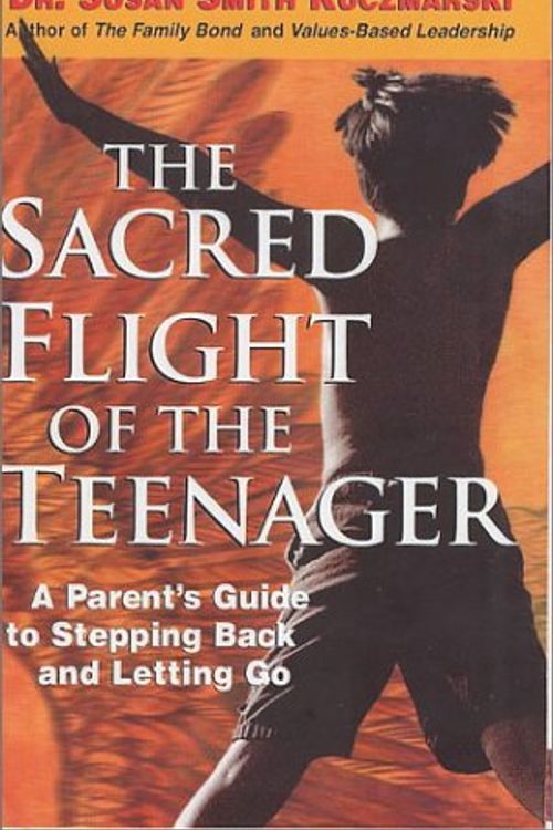 Cover Art for 9780967781723, The Sacred Flight of the Teenager: A Parent's Guide to Stepping Back and Letting Go. by Susan Smith Kuczmarski