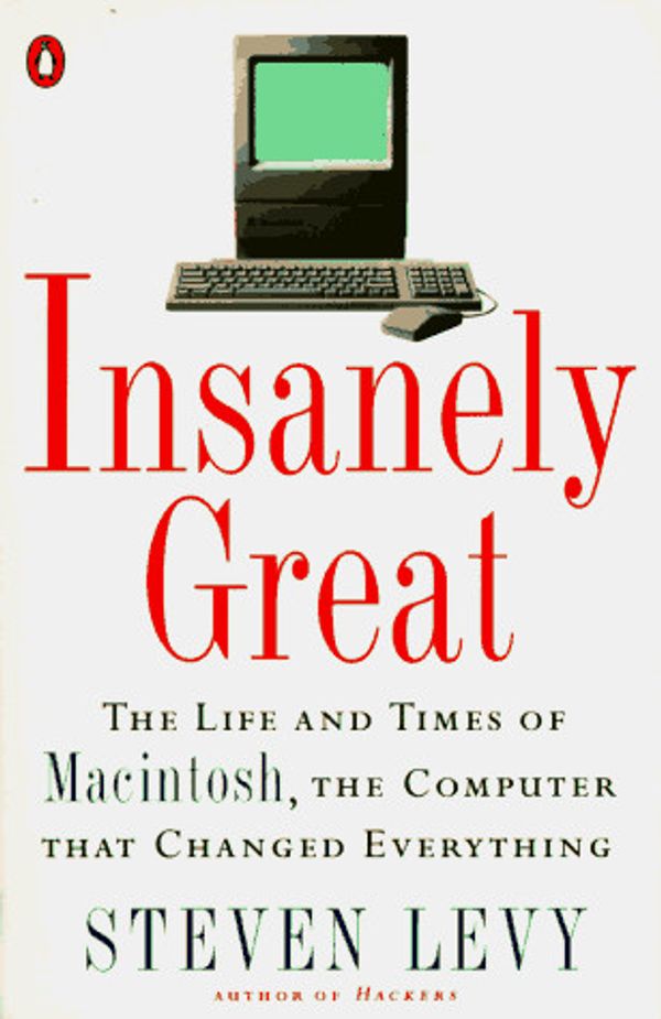 Cover Art for 9780140232370, Insanely Great: Life and Times of Macintosh, the Computer That Changed Everything by Steven Levy