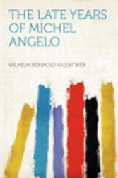 Cover Art for 9781290206303, The Late Years of Michel Angelo by Wilhelm Reinhold Valentiner